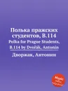 Полька пражских студентов, B.114. Polka for Prague Students, B.114 - А. Дворжак