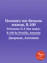 Полонез ми-бемоль мажор, B.100. Polonaise in E-flat major, B.100 - А. Дворжак