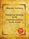 Пражские вальсы, B.99. Prague Waltzes, B.99 - А. Дворжак