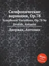 Симфонические вариации, Op.78. Symphonic Variations, Op.78 - А. Дворжак