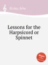 Lessons for the Harpsicord or Spinnet - J. Eccles