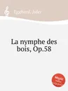 La nymphe des bois, Op.58 - J. Egghard