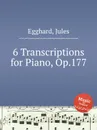 6 Transcriptions for Piano, Op.177 - J. Egghard