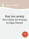 Как тих вечер. How Calmly the Evening - Е. Елгар