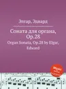 Соната для органа, Op.28. Organ Sonata, Op.28 - Е. Елгар