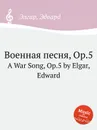 Военная песня, Op.5. A War Song, Op.5 - Е. Елгар