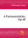 6 Fantasiestucke, Op.48 - H. Fährmann