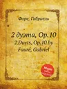 2 дуэта, Op.10. 2 Duets, Op.10 - Г. Форе