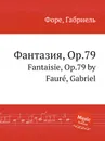 Фантазия, Op.79. Fantaisie, Op.79 - Г. Форе