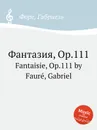 Фантазия, Op.111. Fantaisie, Op.111 - Г. Форе