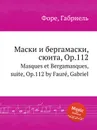 Маски и бергамаски, сюита, Op.112. Masques et Bergamasques, suite, Op.112 - Г. Форе
