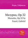 Мазурка, Op.32. Mazurka, Op.32 - Г. Форе