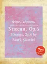 3 песни, Op.6. 3 Songs, Op.6 - Г. Форе