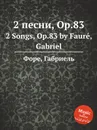 2 песни, Op.83. 2 Songs, Op.83 - Г. Форе