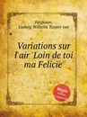 Variations sur l'air 'Loin de toi ma Felicie' - L.W.T. von Ferguson