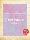 3 Trio Sonatas, Op.25 - G.G. Ferrari