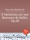 8 Variations sur une Romance de Ballet, Op.40 - J.B. de Fier