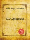 Die Spinnerin. Austrian Folk Songs - Anonymous