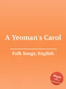 A Yeoman's Carol. English Folk Songs - Anonymous
