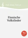 Finnische Volkslieder. Finnish Folk Songs - Anonymous