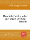 Deutsche Volkslieder mit ihren Original-Weisen. German Folk Songs - Anonymous