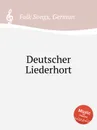 Deutscher Liederhort. German Folk Songs - Anonymous