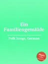 Ein Familiengemalde. German Folk Songs - Anonymous