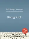 Konig Krok. German Folk Songs - Anonymous