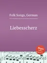 Liebesscherz. German Folk Songs - Anonymous