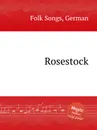 Rosestock. German Folk Songs - Anonymous