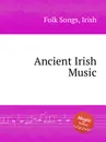 Ancient Irish Music. Irish Folk Songs - Anonymous