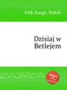 Dzisiaj w Betlejem. Polish Folk Songs - Anonymous