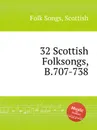 32 Scottish Folksongs, B.707-738 - Anonymous