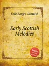 Early Scottish Melodies. Scottish Folk Songs - Anonymous