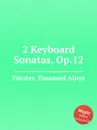 2 Keyboard Sonatas, Op.12 - E.A. Förster