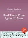 Hard Times Come Again No More - S. Foster