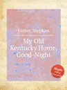 My Old Kentucky Home, Good-Night - S. Foster