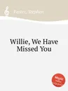 Willie, We Have Missed You - S. Foster