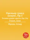 Премьер гранд каприс, Op.5. Premier grand caprice, Op.5 - С. Франк