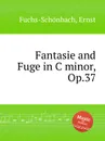 Fantasie and Fuge in C minor, Op.37 - E. Fuchs-Schönbach