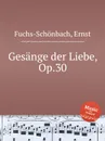 Gesange der Liebe, Op.30 - E. Fuchs-Schönbach