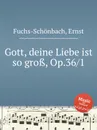 Gott, deine Liebe ist so gro?, Op.36/1 - E. Fuchs-Schönbach