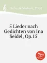 5 Lieder nach Gedichten von Ina Seidel, Op.15 - E. Fuchs-Schönbach