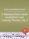 5 Mannerchore nach Gedichten von Ludwig Thoma, Op.5 - E. Fuchs-Schönbach