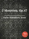 2 Motetten, Op.47 - E. Fuchs-Schönbach