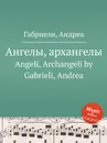Ангелы, архангелы. Angeli, Archangeli - А. Габриели