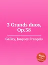 3 Grands duos, Op.38 - J.F. Gallay