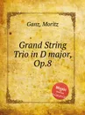 Grand String Trio in D major, Op.8 - M. Ganz