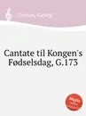 Cantate til Kongen's Fodselsdag, G.173 - G. Gerson