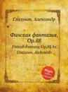 Финская фантазия, Op.88. Finnish Fantasy, Op.88 by Glazunov, Aleksandr - А. Глазунов